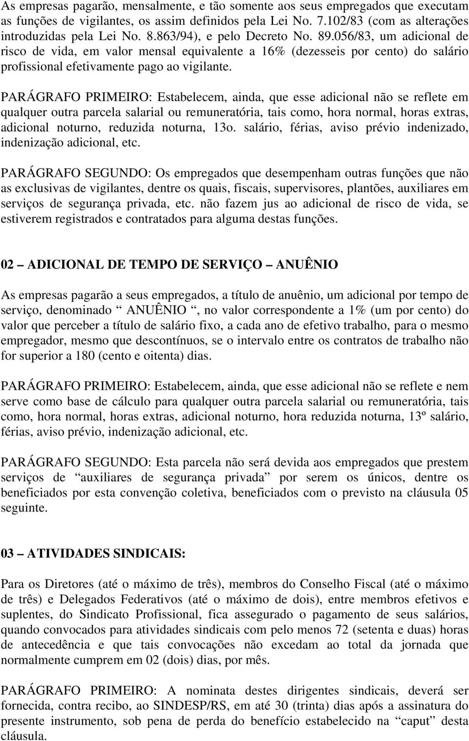 PARÁGRAFO PRIMEIRO: Estabelecem, ainda, que esse adicional não se reflete em qualquer outra parcela salarial ou remuneratória, tais como, hora normal, horas extras, adicional noturno, reduzida