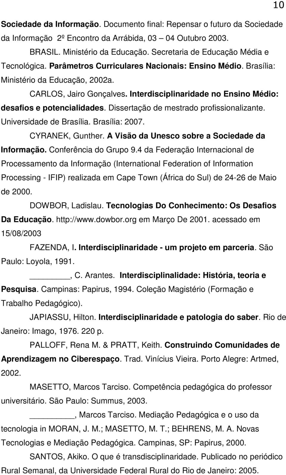 Interdisciplinaridade no Ensino Médio: desafios e potencialidades. Dissertação de mestrado profissionalizante. Universidade de Brasília. Brasília: 2007. CYRANEK, Gunther.
