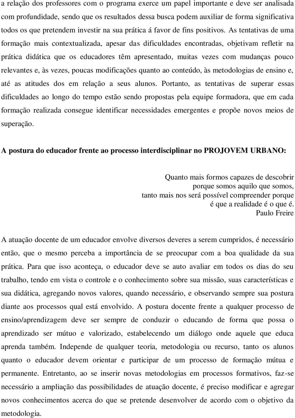 As tentativas de uma formação mais contextualizada, apesar das dificuldades encontradas, objetivam refletir na prática didática que os educadores têm apresentado, muitas vezes com mudanças pouco