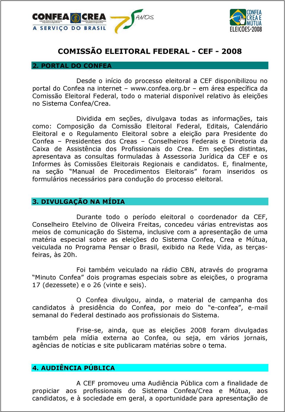 Dividida em seções, divulgava todas as informações, tais como: Composição da Comissão Eleitoral Federal, Editais, Calendário Eleitoral e o Regulamento Eleitoral sobre a eleição para Presidente do