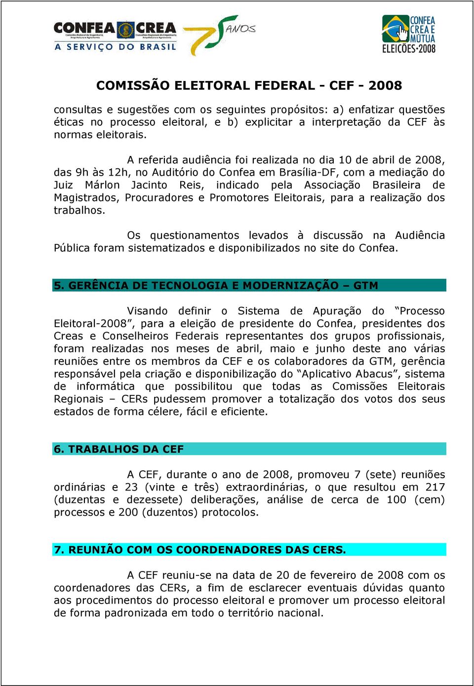 A referida audiência foi realizada no dia 10 de abril de 2008, das 9h às 12h, no Auditório do Confea em Brasília-DF, com a mediação do Juiz Márlon Jacinto Reis, indicado pela Associação Brasileira de