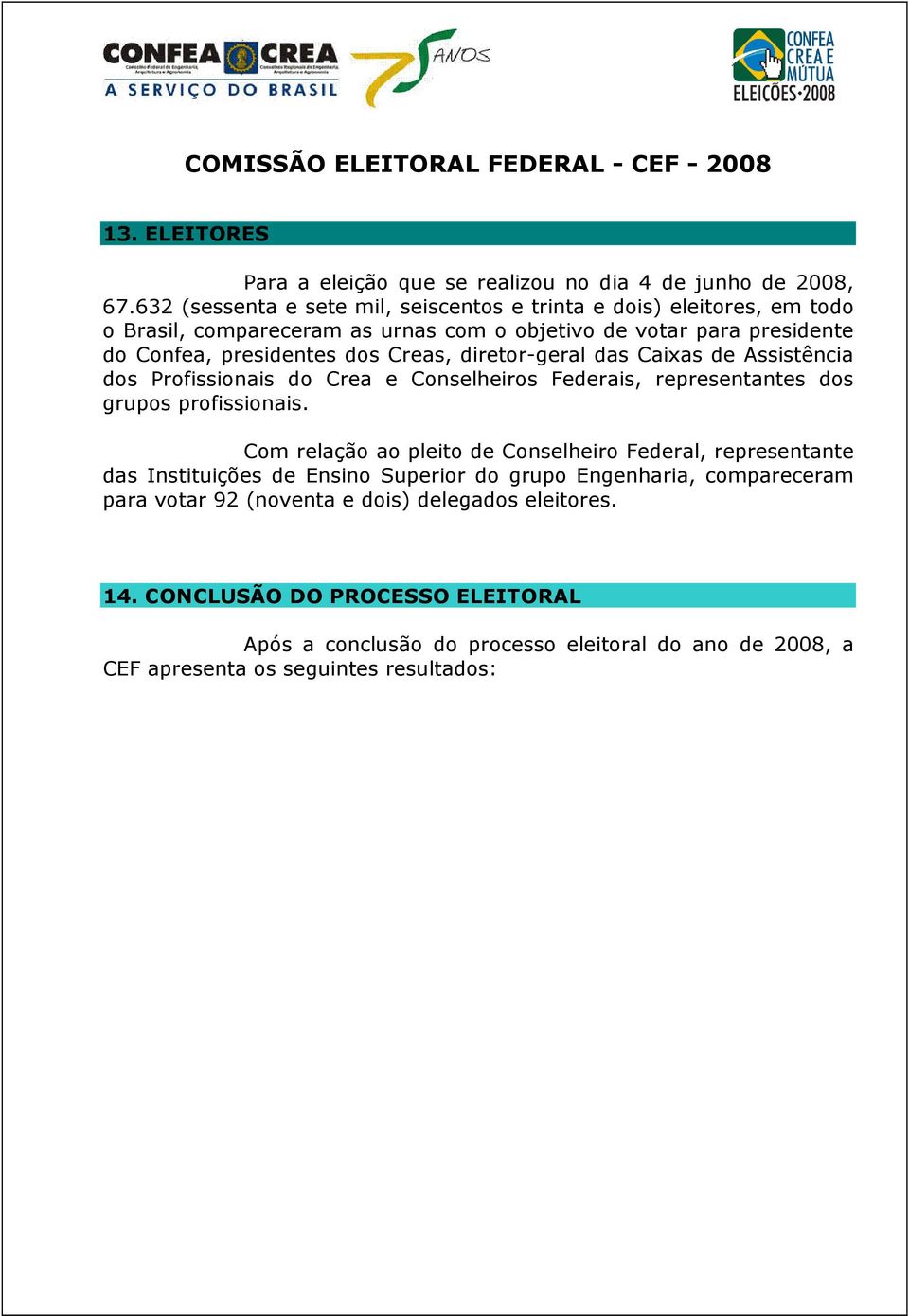 diretor-geral das Caixas de Assistência dos Profissionais do Crea e Conselheiros Federais, representantes dos grupos profissionais.