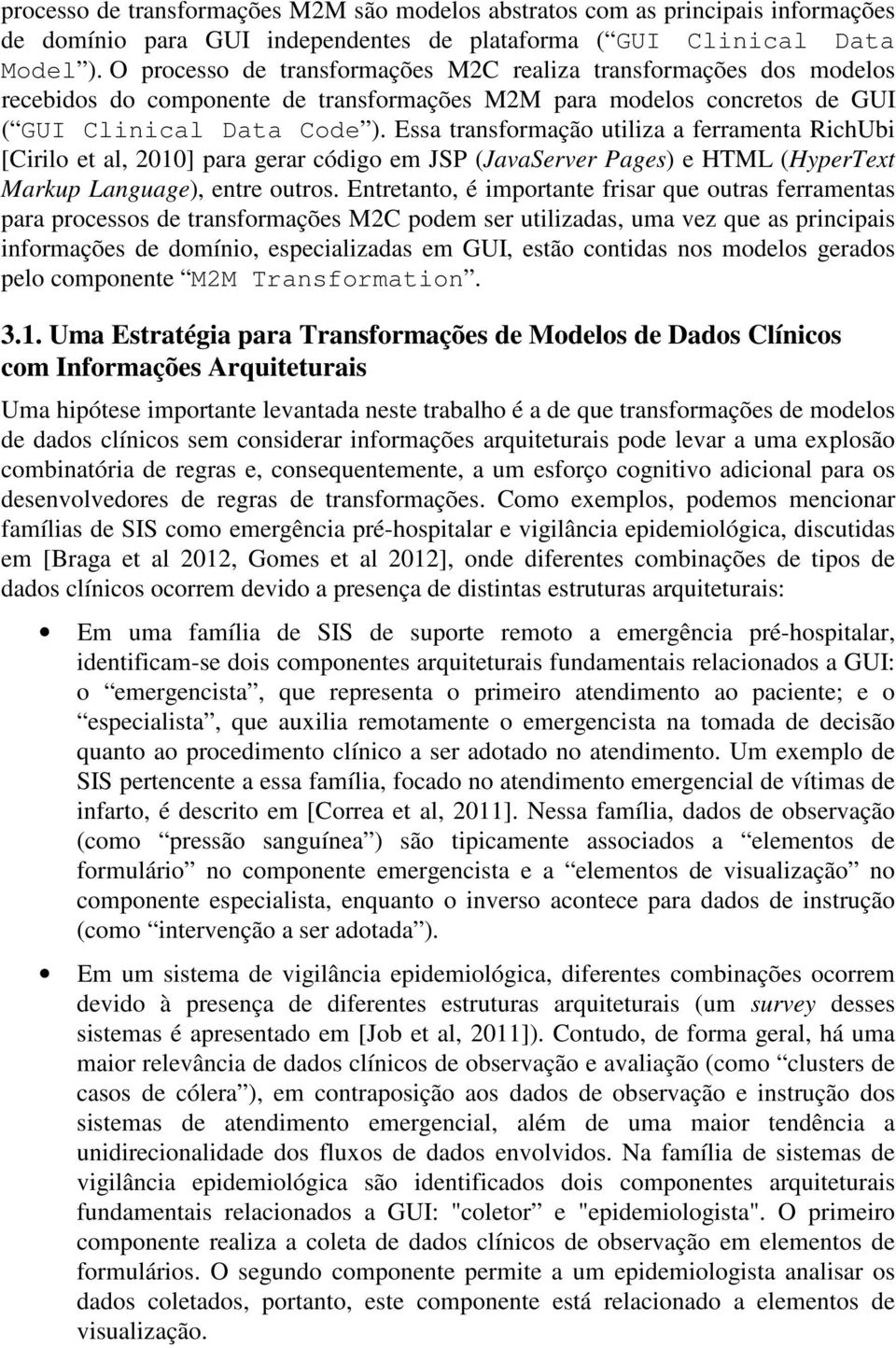 Essa transformação utiliza a ferramenta RichUbi [Cirilo et al, 2010] para gerar código em JSP (JavaServer Pages) e HTML (HyperText Markup Language), entre outros.