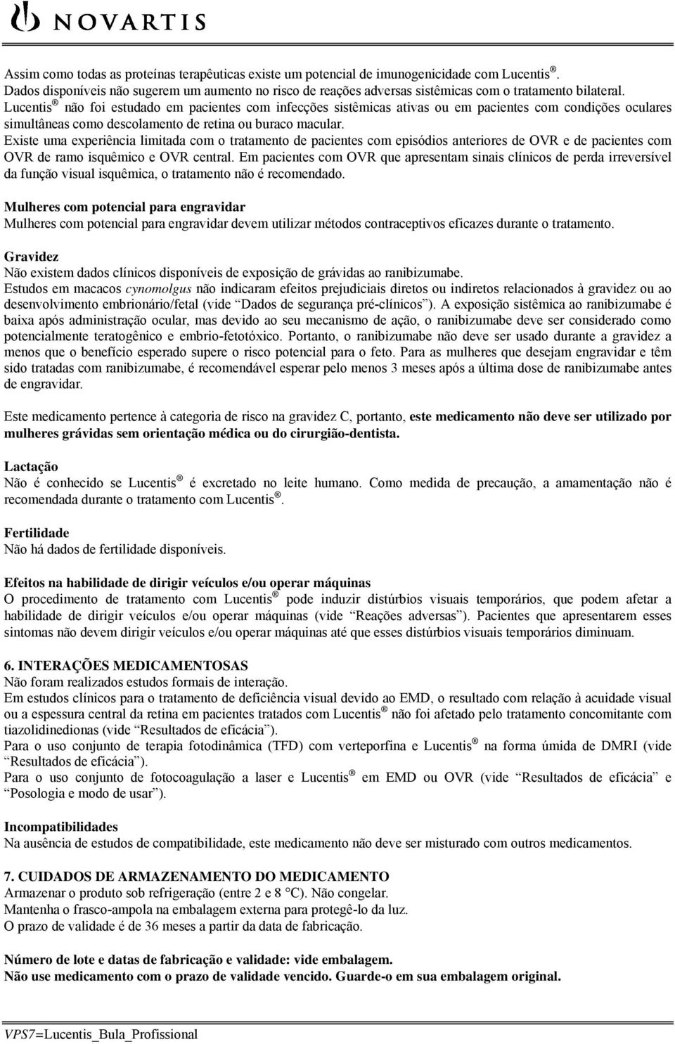 Lucentis não foi estudado em pacientes com infecções sistêmicas ativas ou em pacientes com condições oculares simultâneas como descolamento de retina ou buraco macular.