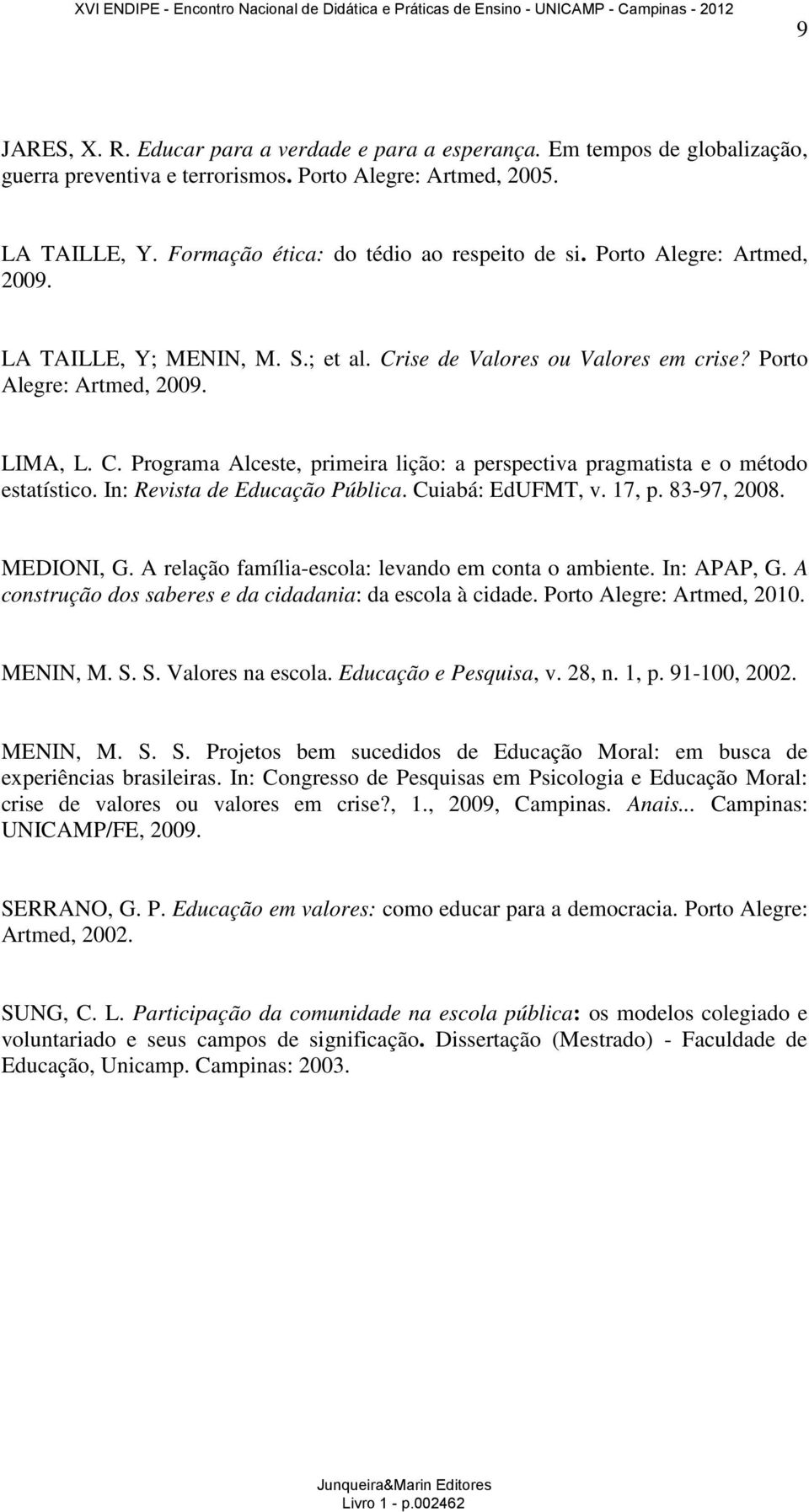 In: Revista de Educação Pública. Cuiabá: EdUFMT, v. 17, p. 83-97, 2008. MEDIONI, G. A relação família-escola: levando em conta o ambiente. In: APAP, G.