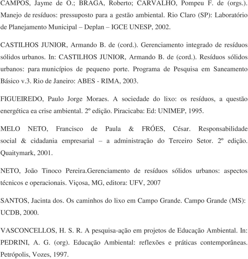 In: CASTILHOS JUNIOR, Armando B. de (cord.). Resíduos sólidos urbanos: para municípios de pequeno porte. Programa de Pesquisa em Saneamento Básico v.3. Rio de Janeiro: ABES - RIMA, 2003.