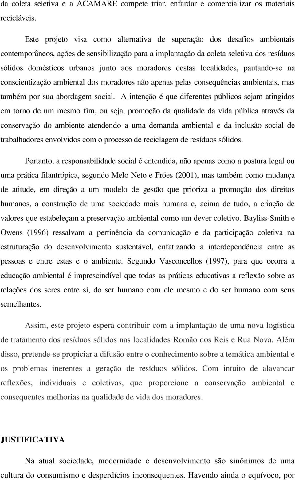 moradores destas localidades, pautando-se na conscientização ambiental dos moradores não apenas pelas consequências ambientais, mas também por sua abordagem social.