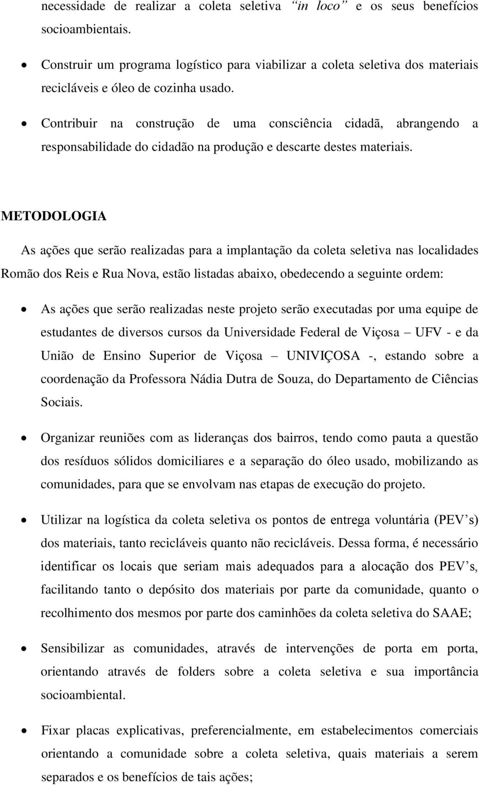 Contribuir na construção de uma consciência cidadã, abrangendo a responsabilidade do cidadão na produção e descarte destes materiais.