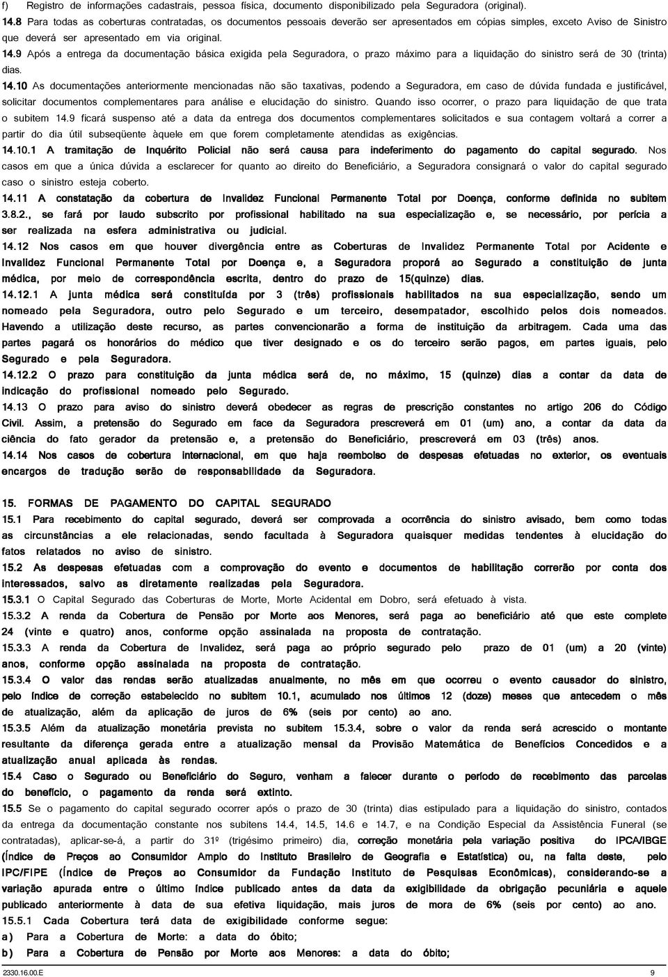 9 Após a entrega da documentação básica exigida pela Seguradora, o prazo máximo para a liquidação do sinistro será de 30 (trinta) dias. 14.