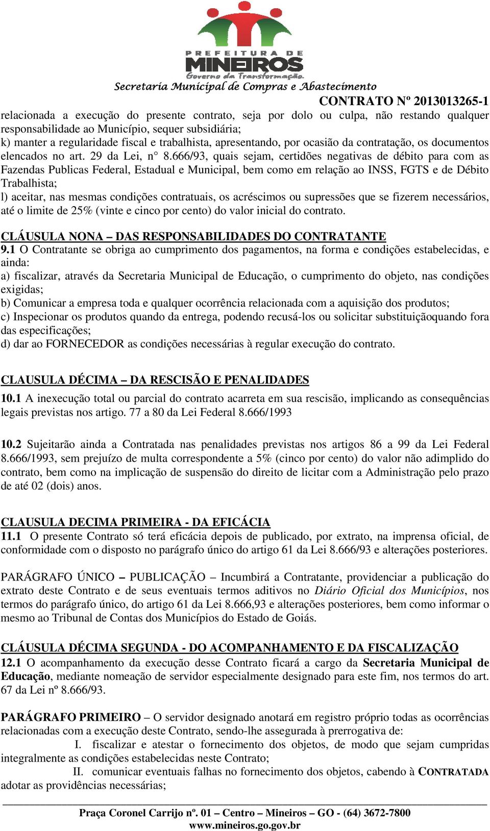 666/93, quais sejam, certidões negativas de débito para com as Fazendas Publicas Federal, Estadual e Municipal, bem como em relação ao INSS, FGTS e de Débito Trabalhista; l) aceitar, nas mesmas