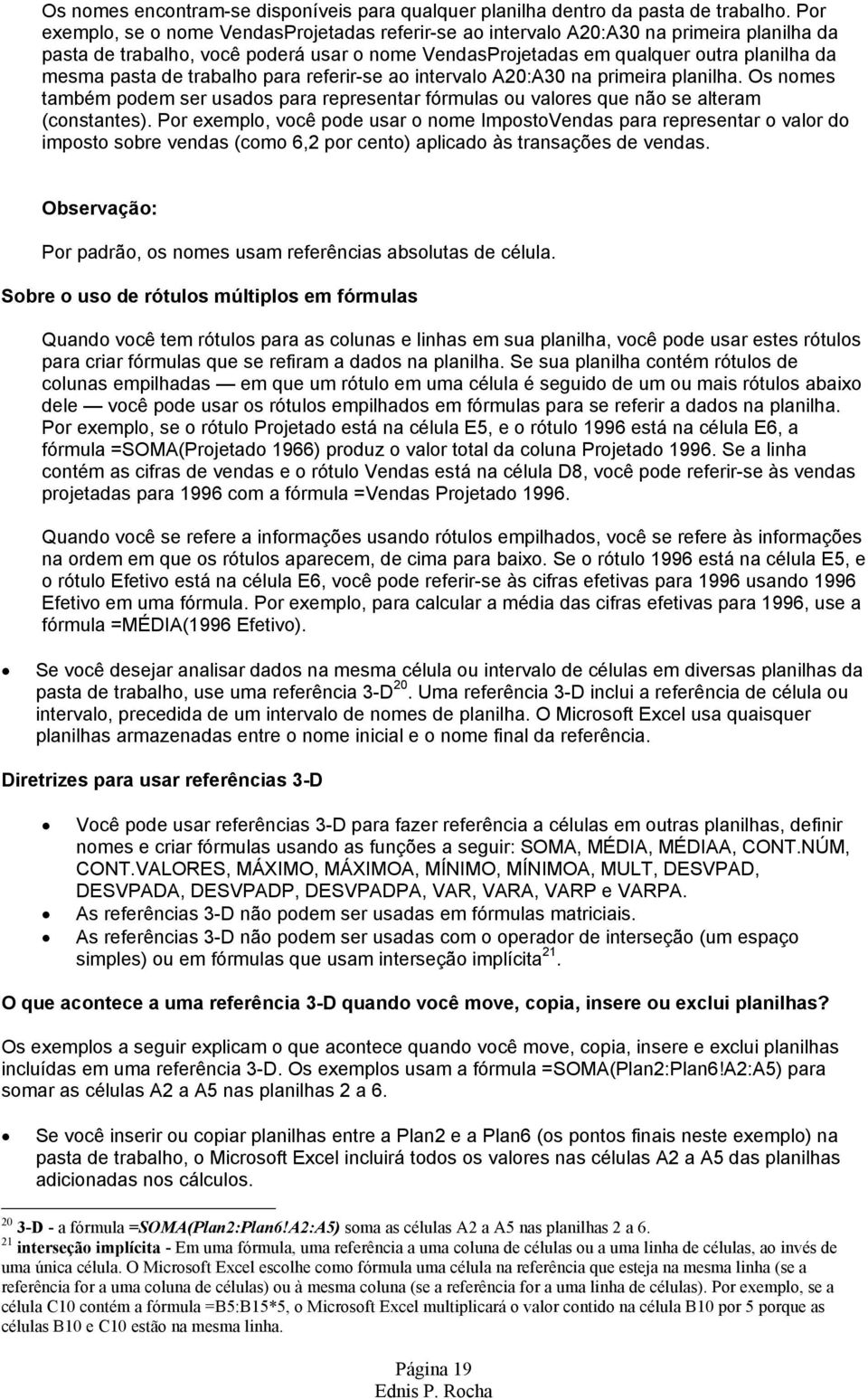 de trabalho para referir-se ao intervalo A20:A30 na primeira planilha. Os nomes também podem ser usados para representar fórmulas ou valores que não se alteram (constantes).