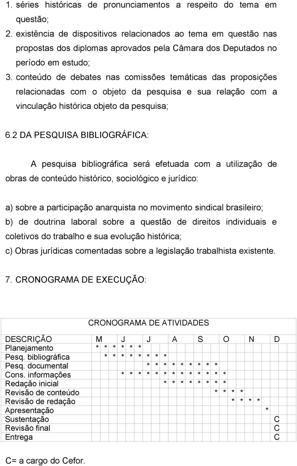 conteúdo de debates nas comissões temáticas das proposições relacionadas com o objeto da pesquisa e sua relação com a vinculação histórica objeto da pesquisa; 6.