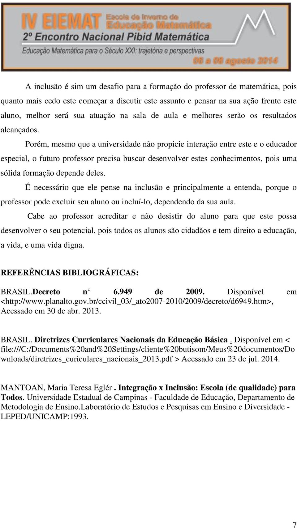 Porém, mesmo que a universidade não propicie interação entre este e o educador especial, o futuro professor precisa buscar desenvolver estes conhecimentos, pois uma sólida formação depende deles.