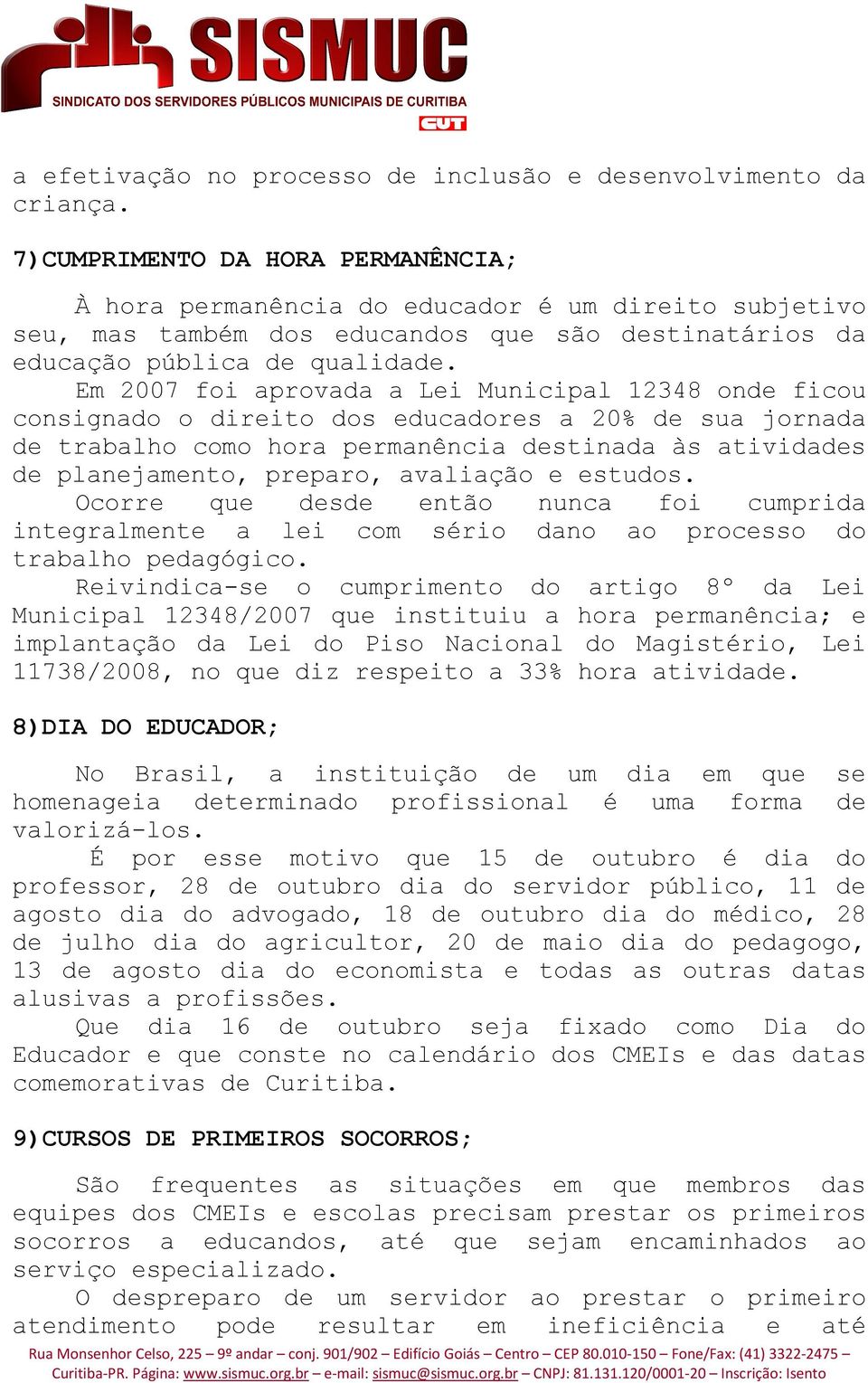 Em 2007 foi aprovada a Lei Municipal 12348 onde ficou consignado o direito dos educadores a 20% de sua jornada de trabalho como hora permanência destinada às atividades de planejamento, preparo,