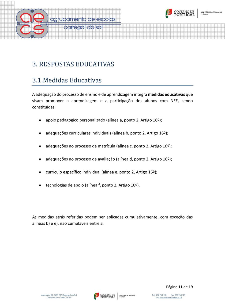 constituídas: apoio pedagógico personalizado (alínea a, ponto 2, Artigo 16º); adequações curriculares individuais (alínea b, ponto 2, Artigo 16º); adequações no processo de matrícula