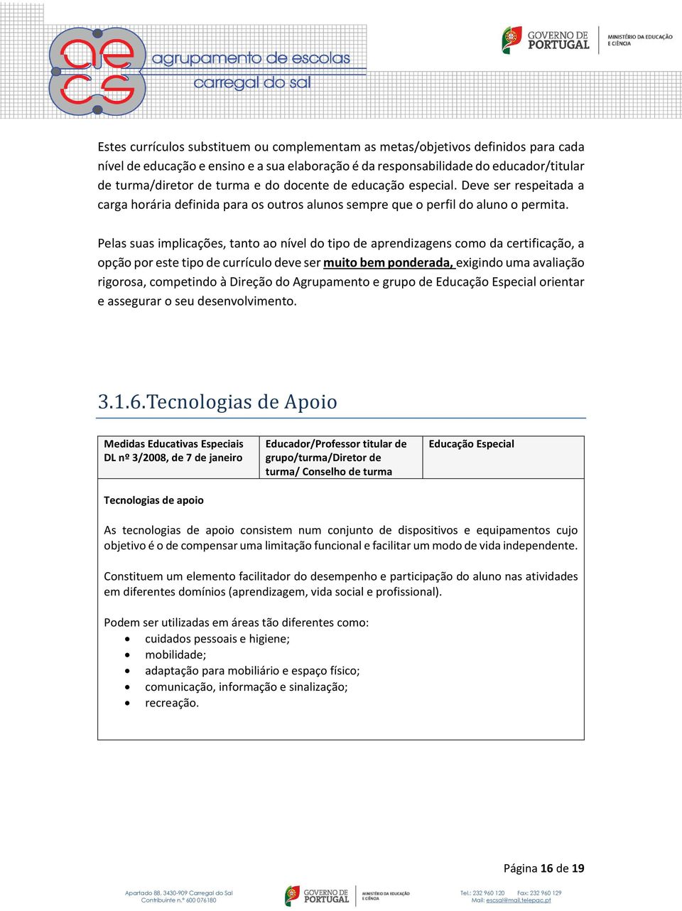 Pelas suas implicações, tanto ao nível do tipo de aprendizagens como da certificação, a opção por este tipo de currículo deve ser muito bem ponderada, exigindo uma avaliação rigorosa, competindo à