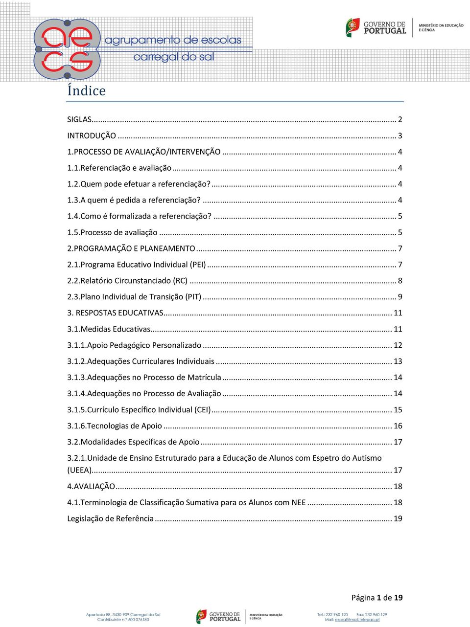 RESPOSTAS EDUCATIVAS... 11 3.1.Medidas Educativas... 11 3.1.1.Apoio Pedagógico Personalizado... 12 3.1.2.Adequações Curriculares Individuais... 13 3.1.3.Adequações no Processo de Matrícula... 14 