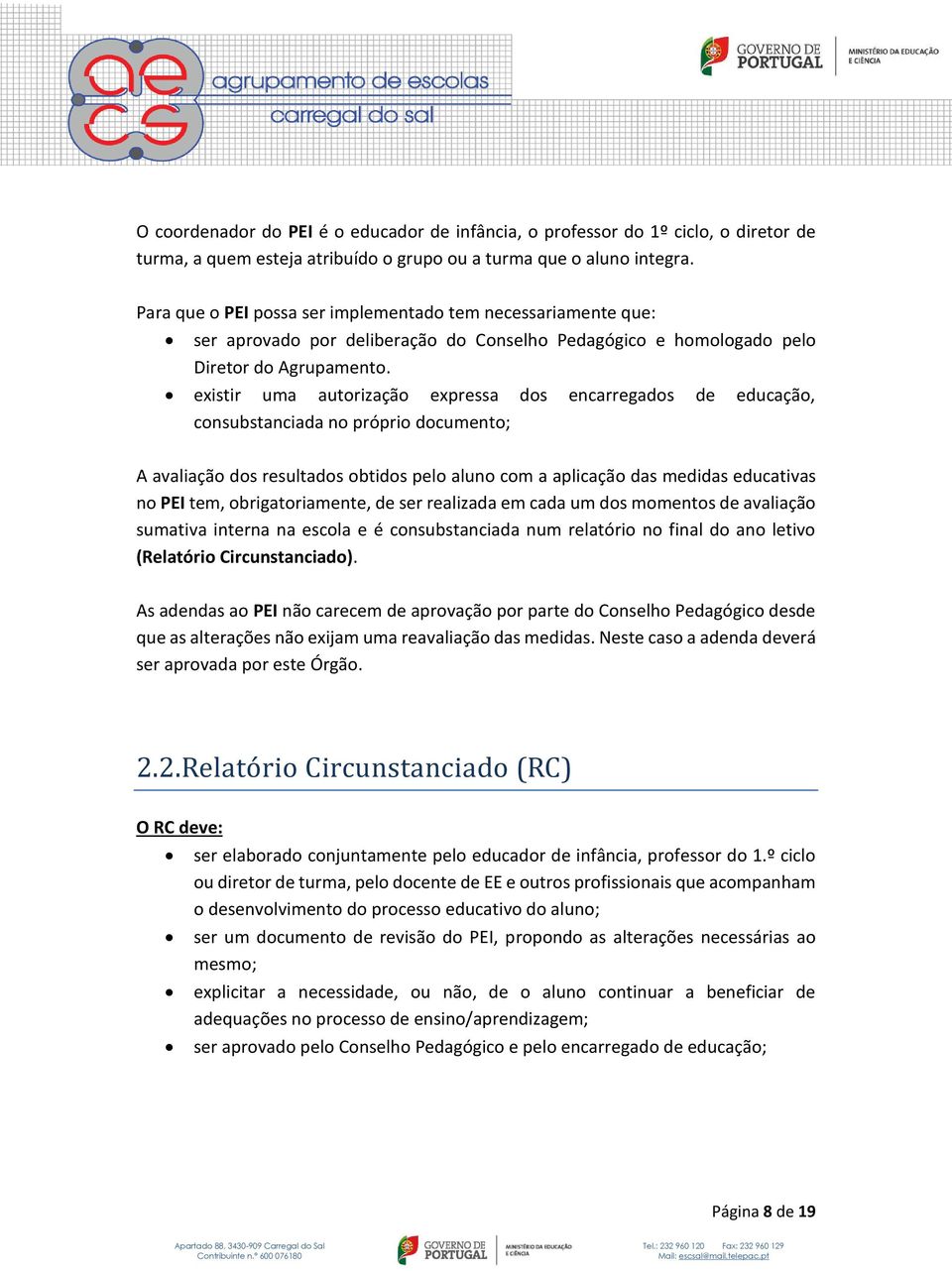 existir uma autorização expressa dos encarregados de educação, consubstanciada no próprio documento; A avaliação dos resultados obtidos pelo aluno com a aplicação das medidas educativas no PEI tem,