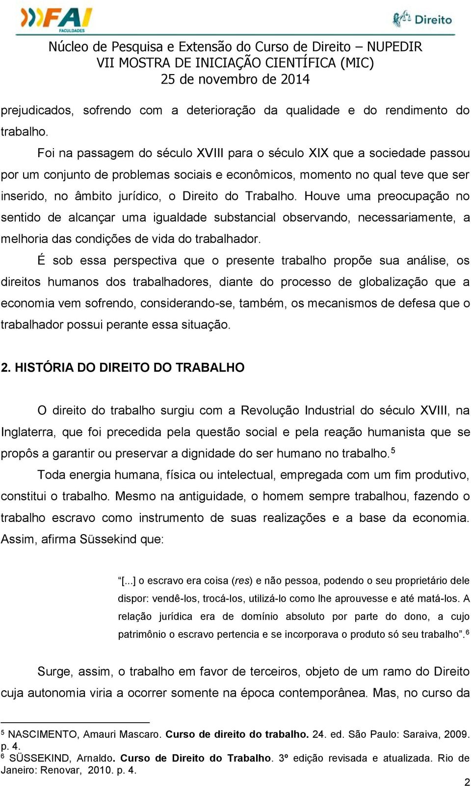 Trabalho. Houve uma preocupação no sentido de alcançar uma igualdade substancial observando, necessariamente, a melhoria das condições de vida do trabalhador.