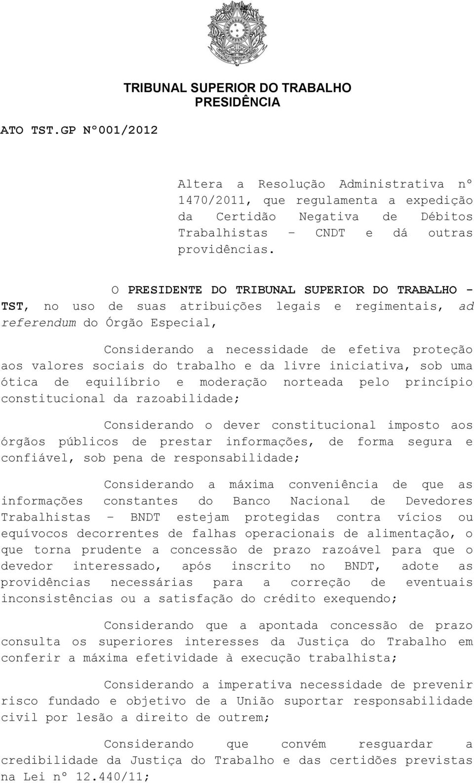 O PRESIDENTE DO TRIBUNAL SUPERIOR DO TRABALHO - TST, no uso de suas atribuições legais e regimentais, ad referendum do Órgão Especial, Considerando a necessidade de efetiva proteção aos valores