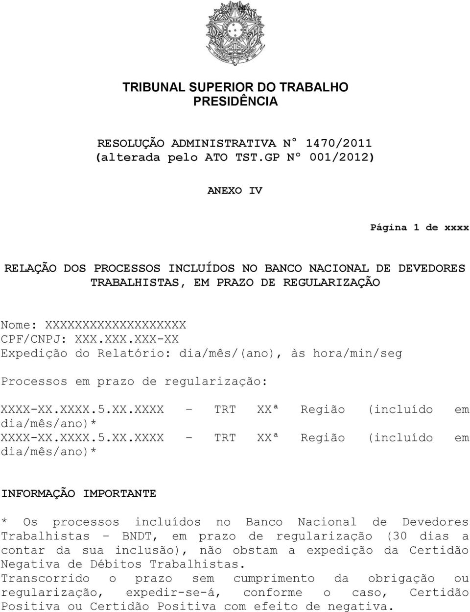 XXXXXXXXXXXXXXX CPF/CNPJ: XXX.XXX.XXX-XX Expedição do Relatório: dia/mês/(ano), às hora/min/seg Processos em prazo de regularização: XXXX-XX.XXXX.5.XX.XXXX TRT XXª Região (incluído em dia/mês/ano)* XXXX-XX.