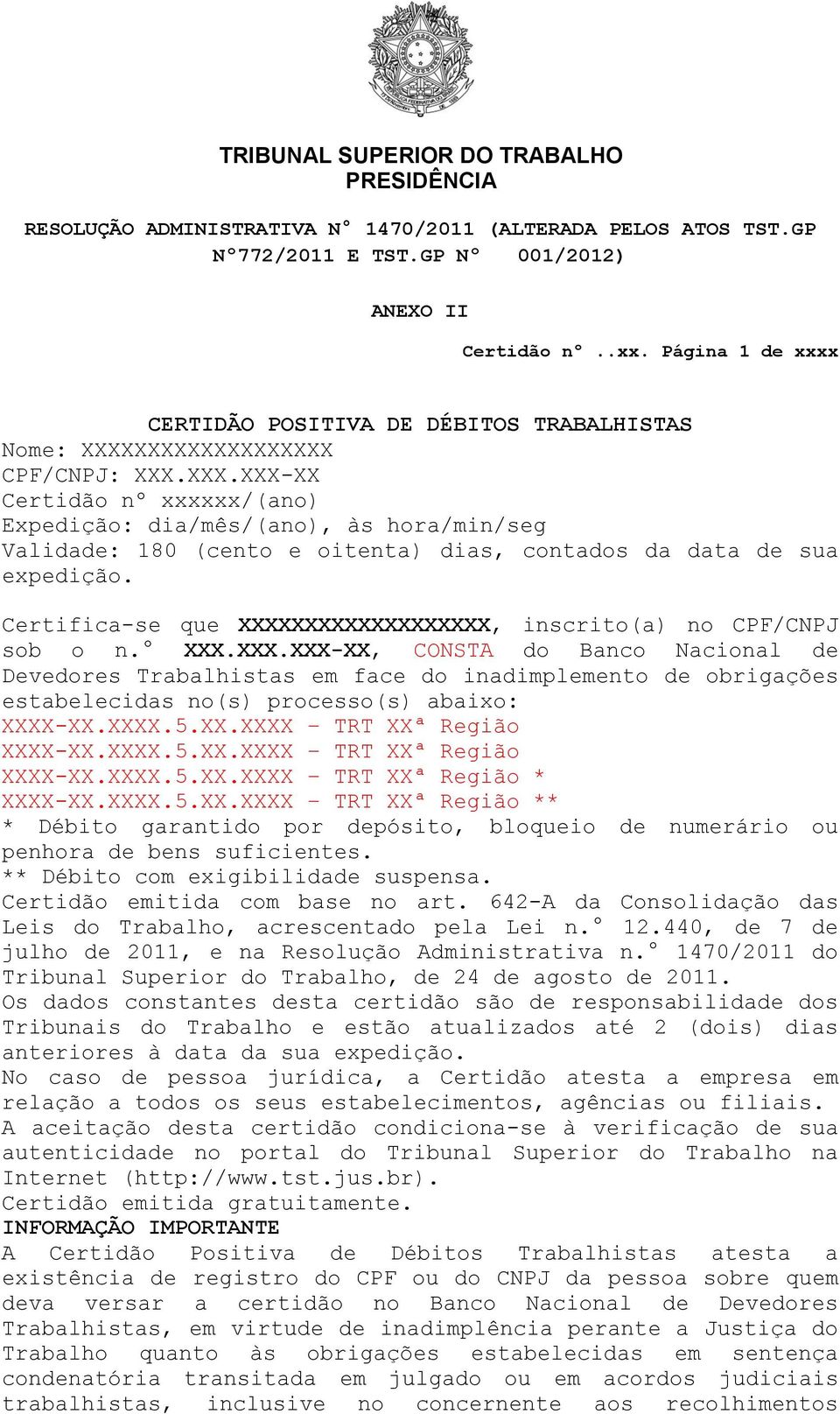 XXXXXXXXXXXXXXX CPF/CNPJ: XXX.XXX.XXX-XX Certidão nº xxxxxx/(ano) Expedição: dia/mês/(ano), às hora/min/seg Validade: 180 (cento e oitenta) dias, contados da data de sua expedição.