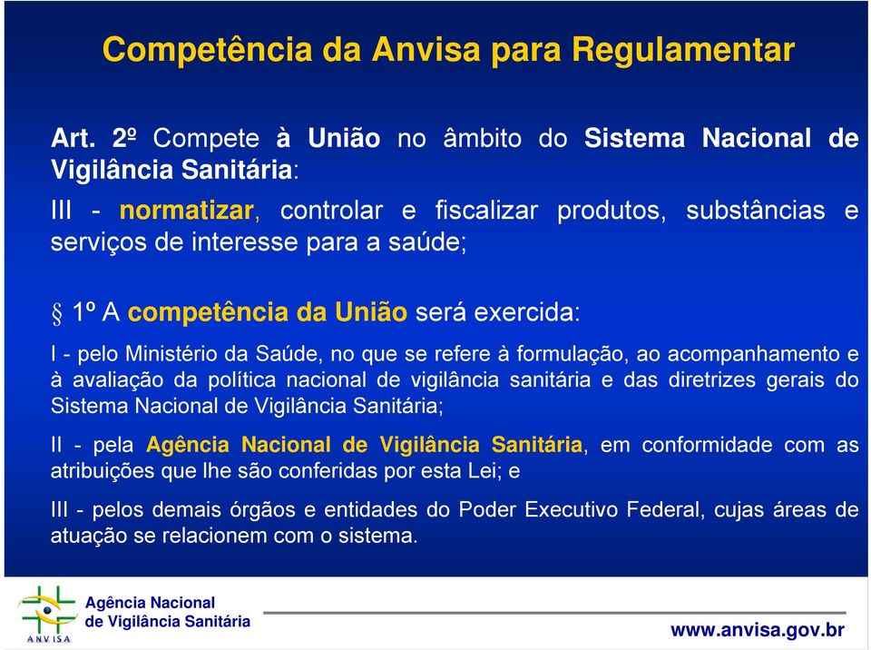 para a saúde; 1º A competência da União será exercida: I - pelo Ministério da Saúde, no que se refere à formulação, ao acompanhamento e à avaliação da política