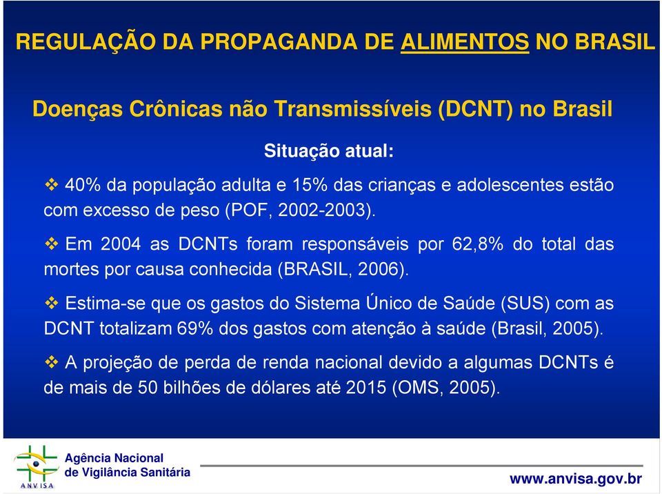 Em 2004 as DCNTs foram responsáveis por 62,8% do total das mortes por causa conhecida (BRASIL, 2006).