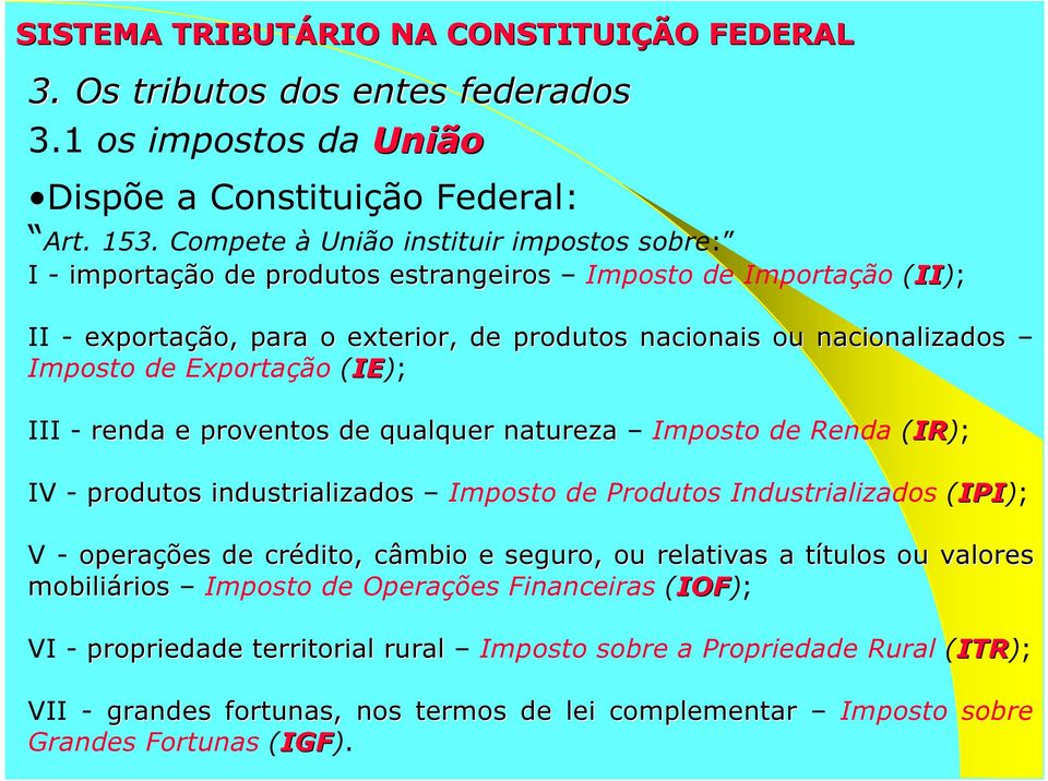 Exportação (IE); III - renda e proventos de qualquer natureza Imposto de Renda (IR); IV - produtos industrializados Imposto de Produtos Industrializados (IPI); V - operações de crédito, câmbio e