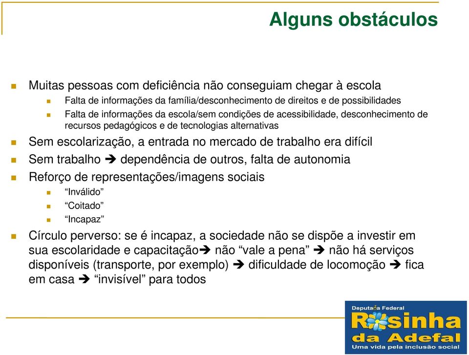 era difícil Sem trabalho dependência de outros, falta de autonomia Reforço de representações/imagens sociais Inválido Coitado Incapaz Círculo perverso: se é incapaz, a sociedade