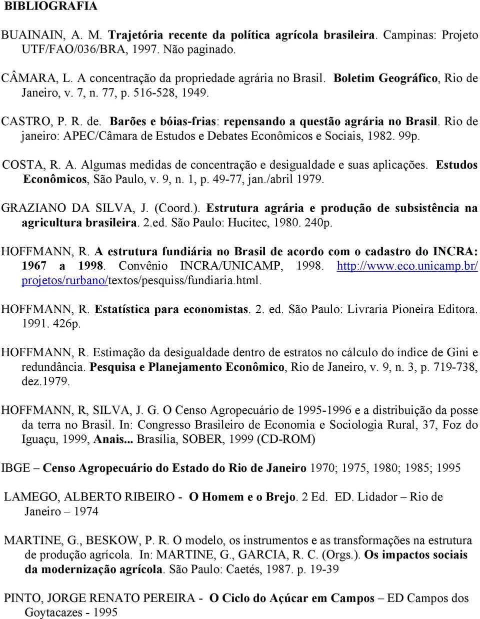 Rio de janeiro: APEC/Câmara de Estudos e Debates Econômicos e Sociais, 1982. 99p. COSTA, R. A. Algumas medidas de concentração e desigualdade e suas aplicações. Estudos Econômicos, São Paulo, v. 9, n.