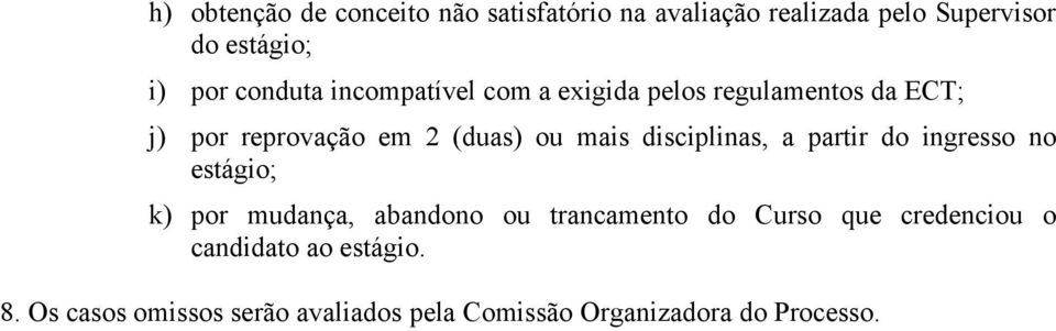 disciplinas, a partir do ingresso no estágio; k) por mudança, abandono ou trancamento do Curso que