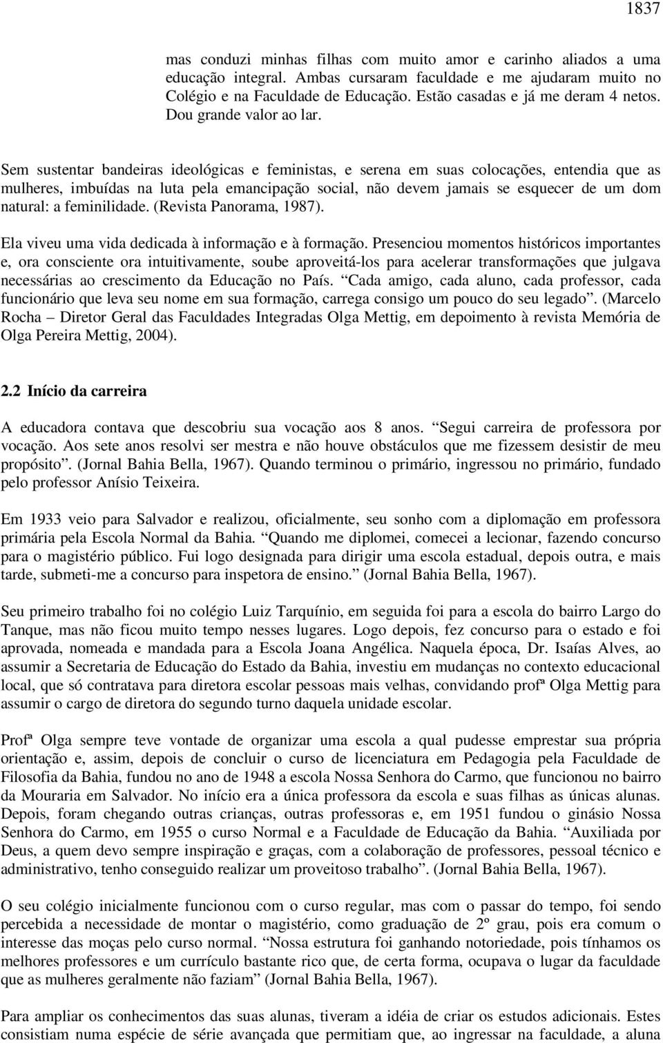 Sem sustentar bandeiras ideológicas e feministas, e serena em suas colocações, entendia que as mulheres, imbuídas na luta pela emancipação social, não devem jamais se esquecer de um dom natural: a