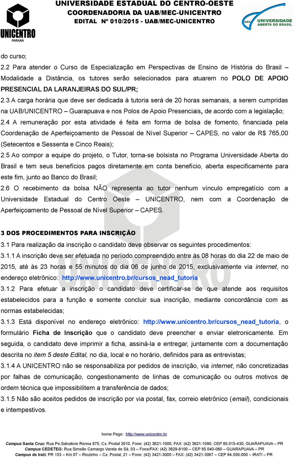 DO SUL/PR; 2.3 A carga horária que deve ser dedicada à tutoria será de 20 horas semanais, a serem cumpridas na UAB/UNICENTRO Guarapuava e nos Polos de Apoio Presenciais, de acordo com a legislação; 2.