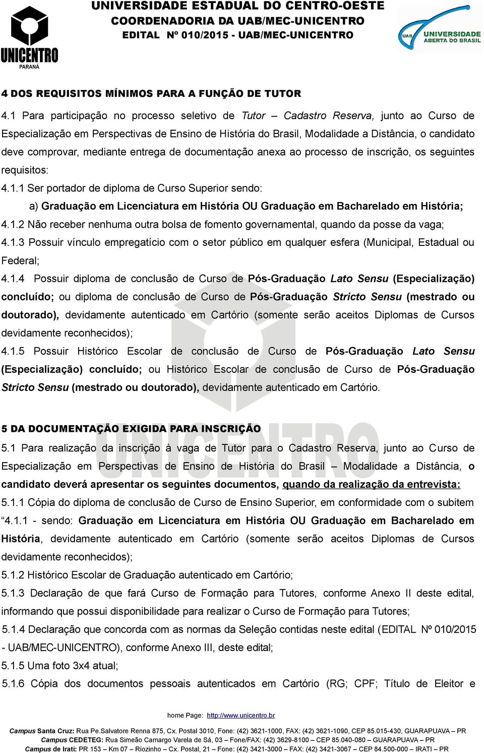 comprovar, mediante entrega de documentação anexa ao processo de inscrição, os seguintes requisitos: 4.1.