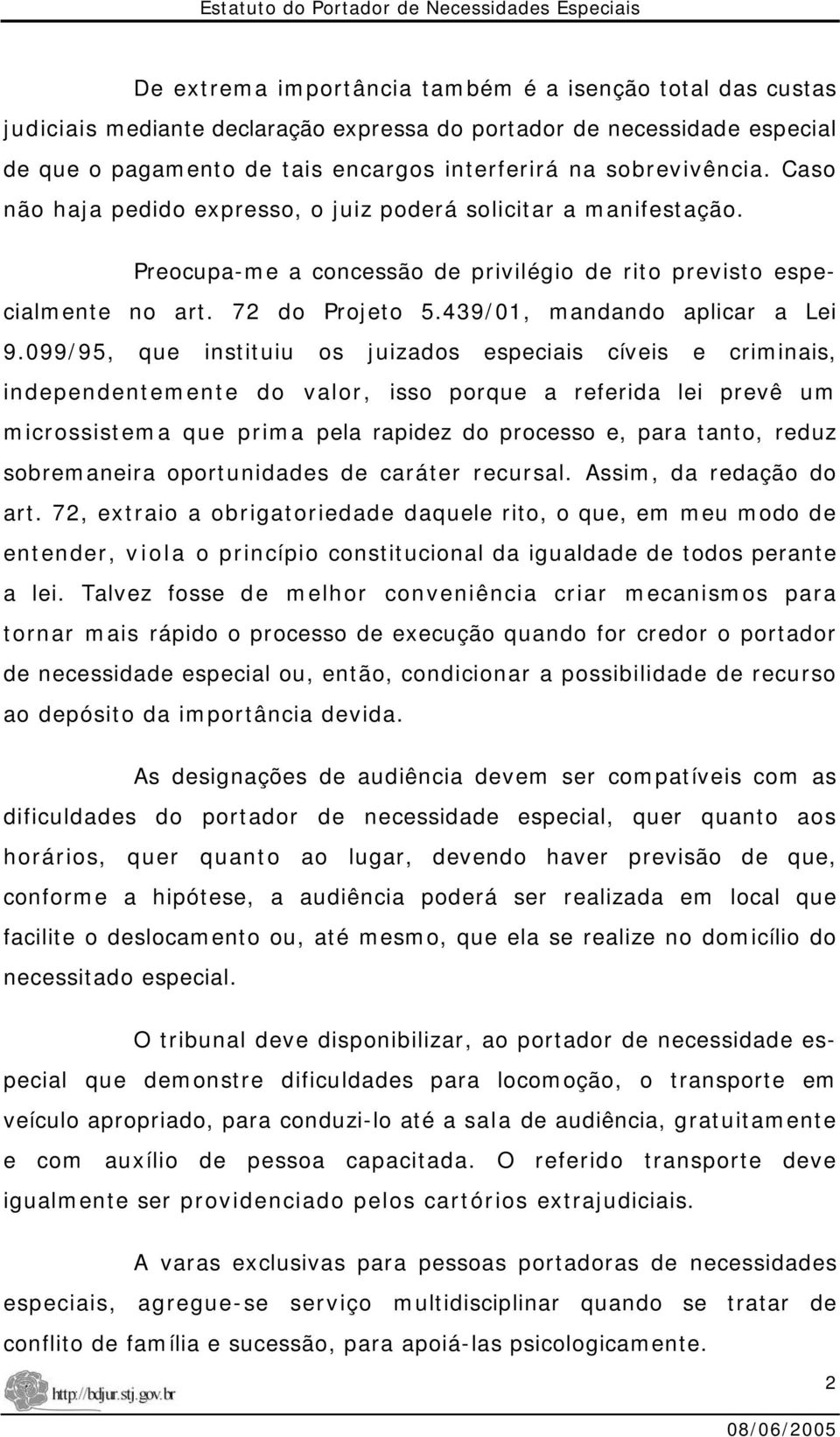 099/95, que instituiu os juizados especiais cíveis e criminais, independentemente do valor, isso porque a referida lei prevê um microssistema que prima pela rapidez do processo e, para tanto, reduz