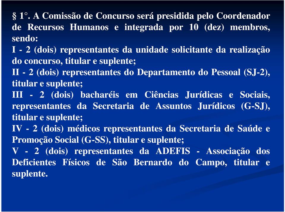 bacharéis em Ciências Jurídicas e Sociais, representantes da Secretaria de Assuntos Jurídicos (G-SJ), titular e suplente; IV - 2 (dois) médicos representantes da