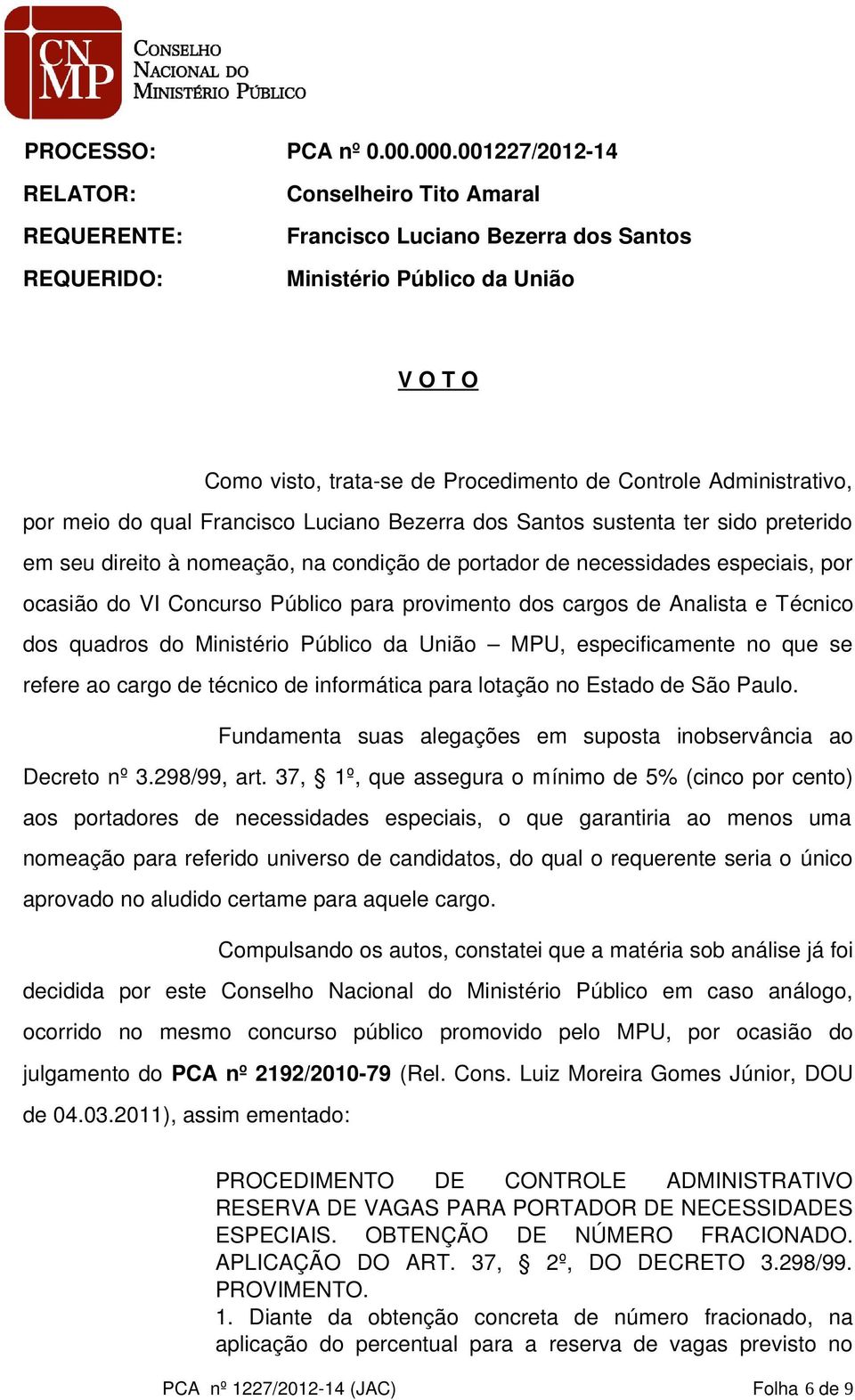 Administrativo, por meio do qual Francisco Luciano Bezerra dos Santos sustenta ter sido preterido em seu direito à nomeação, na condição de portador de necessidades especiais, por ocasião do VI