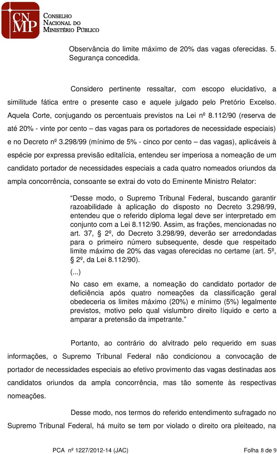 112/90 (reserva de até 20% vinte por cento das vagas para os portadores de necessidade especiais) e no Decreto nº 3.