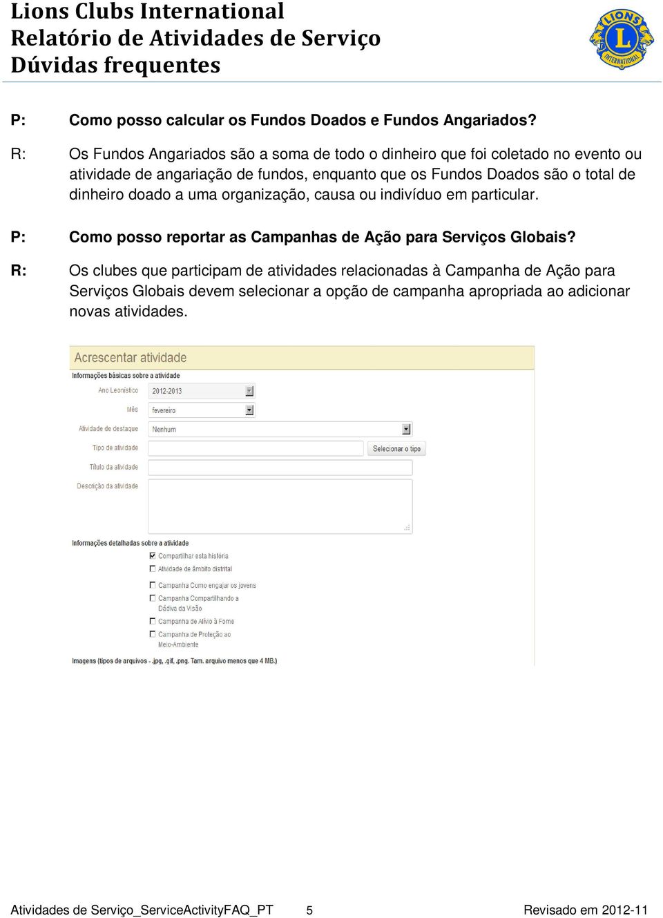 são o total de dinheiro doado a uma organização, causa ou indivíduo em particular. P: Como posso reportar as Campanhas de Ação para Serviços Globais?