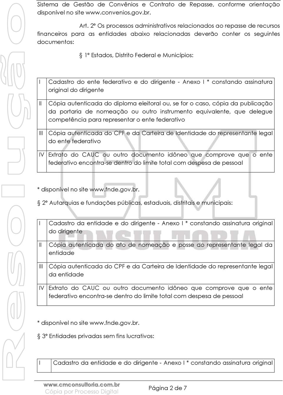 Municípios: Cadastro do ente federativo e do dirigente - Anexo * constando assinatura original do dirigente Cópia autenticada do diploma eleitoral ou, se for o caso, cópia da publicação da portaria