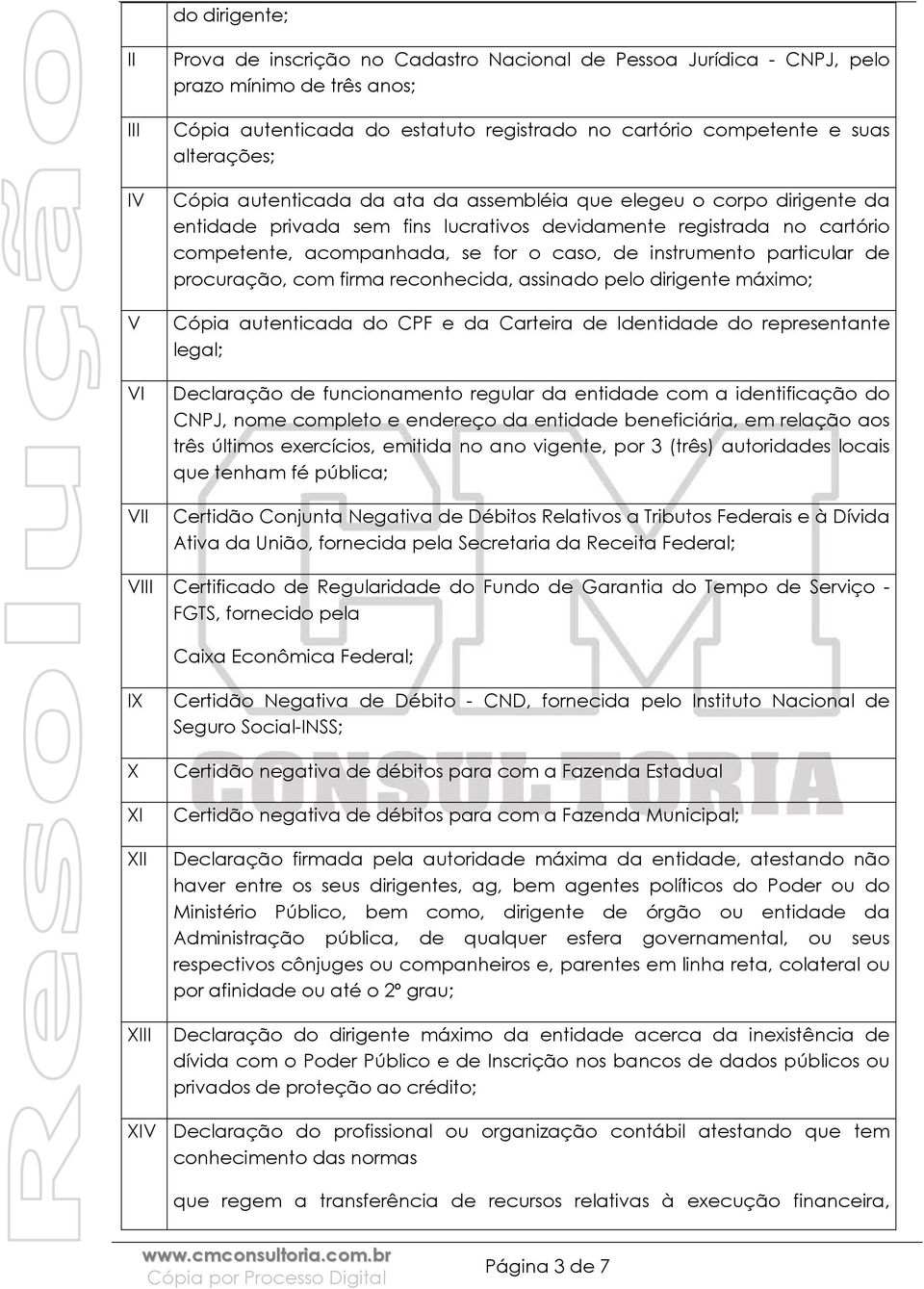 instrumento particular de procuração, com firma reconhecida, assinado pelo dirigente máximo; Cópia autenticada do CPF e da Carteira de dentidade do representante legal; Declaração de funcionamento