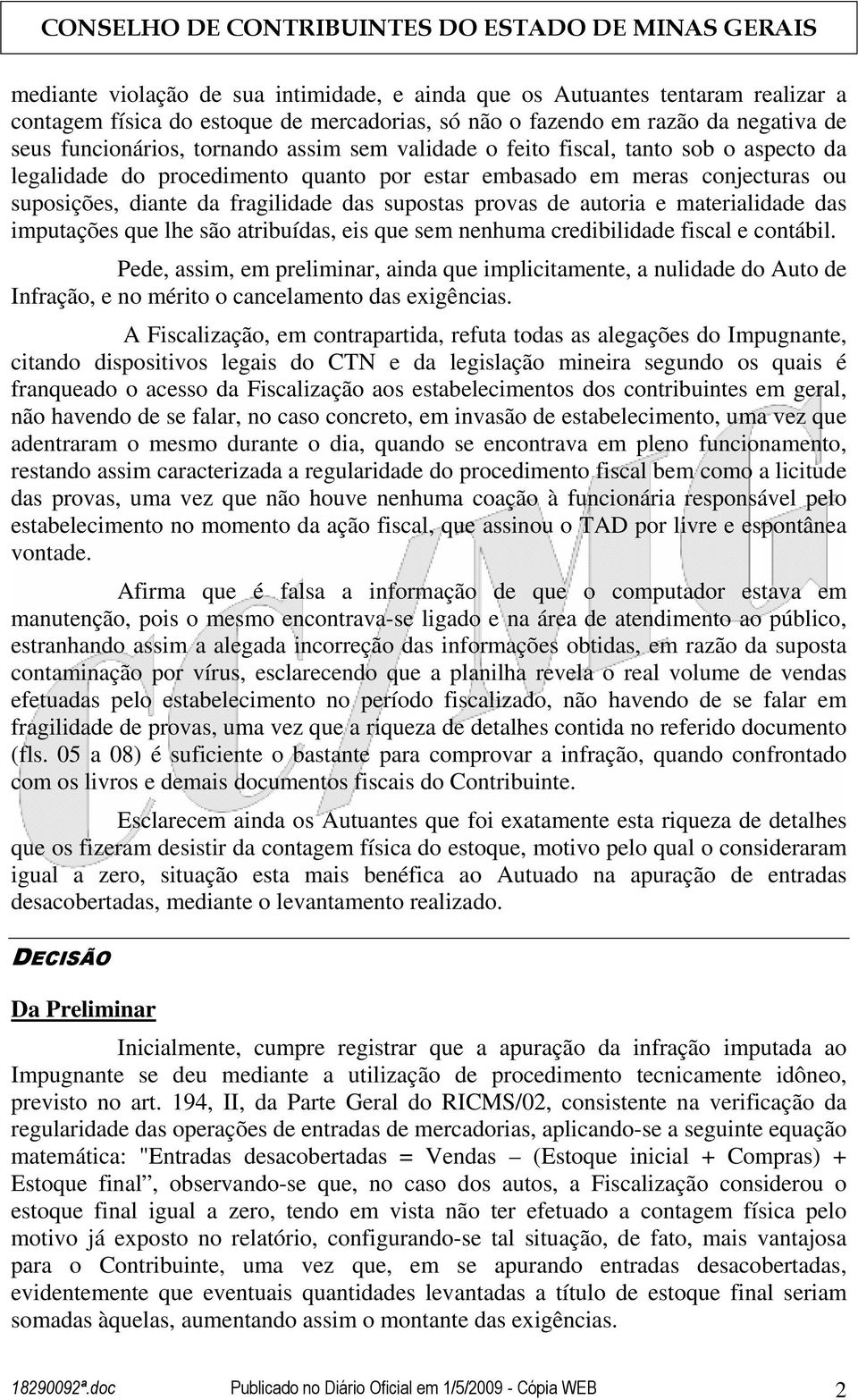 materialidade das imputações que lhe são atribuídas, eis que sem nenhuma credibilidade fiscal e contábil.