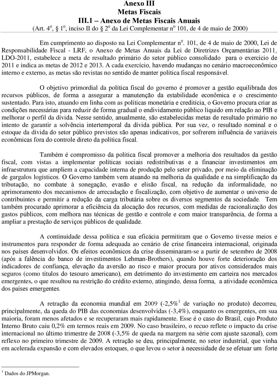 consolidado para o exercício de 2011 e indica as metas de 2012 e 2013.