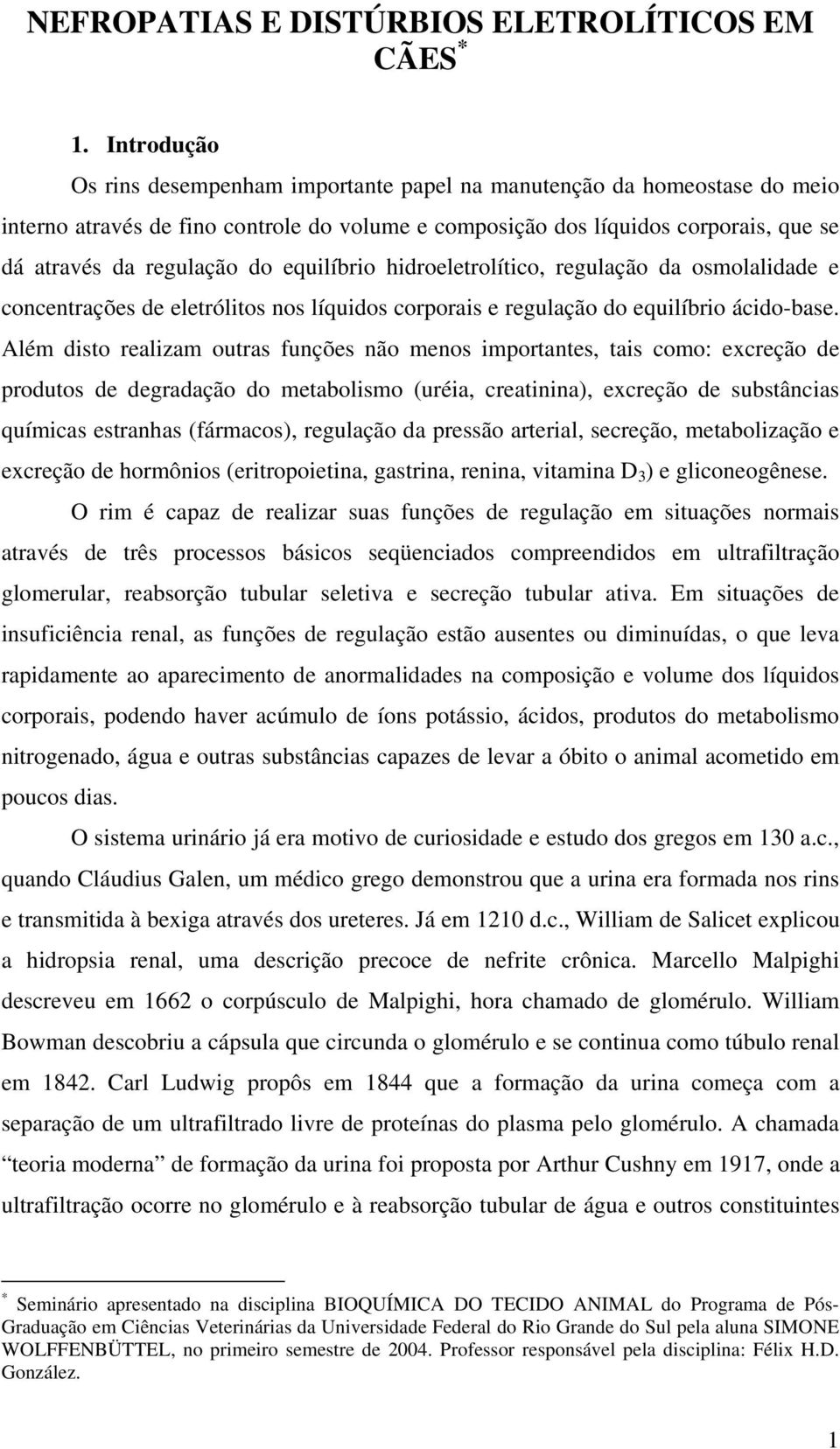 equilíbrio hidroeletrolítico, regulação da osmolalidade e concentrações de eletrólitos nos líquidos corporais e regulação do equilíbrio ácido-base.