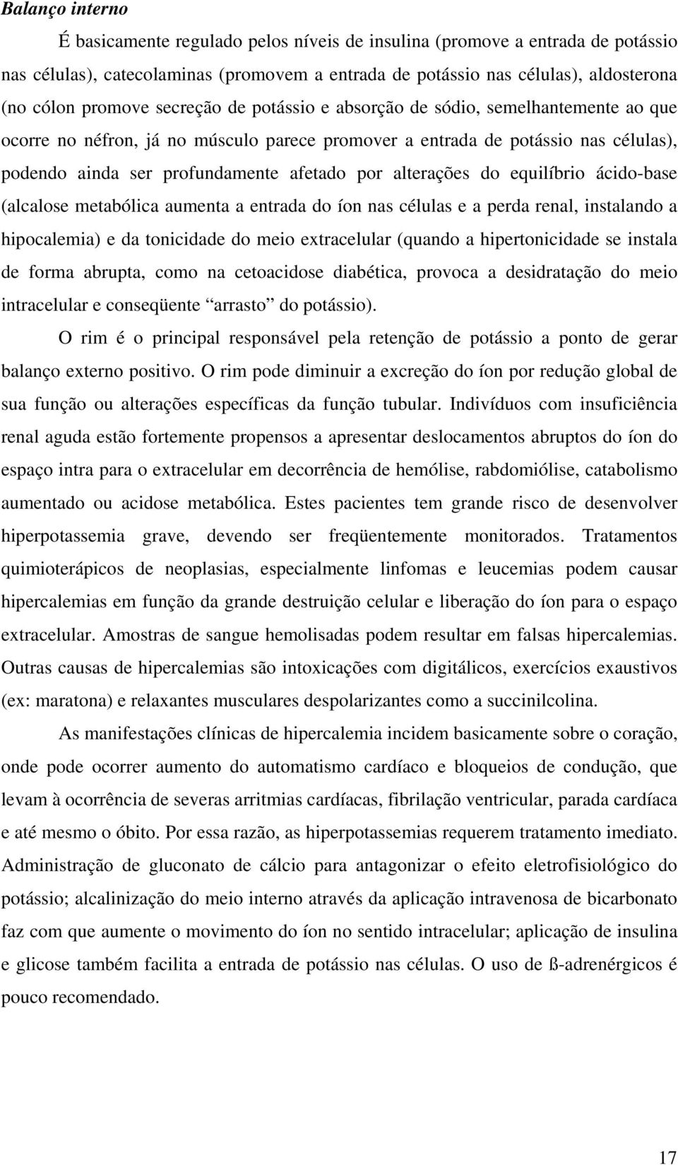 alterações do equilíbrio ácido-base (alcalose metabólica aumenta a entrada do íon nas células e a perda renal, instalando a hipocalemia) e da tonicidade do meio extracelular (quando a hipertonicidade