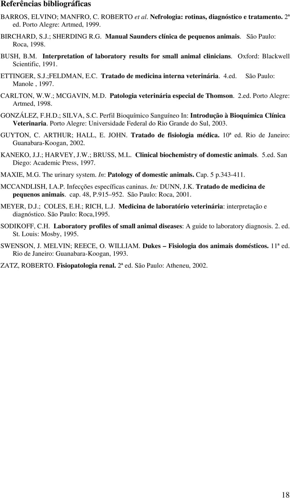 ;FELDMAN, E.C. Tratado de medicina interna veterinária. 4.ed. Manole, 1997. São Paulo: CARLTON, W.W.; MCGAVIN, M.D. Patologia veterinária especial de Thomson. 2.ed. Porto Alegre: Artmed, 1998.