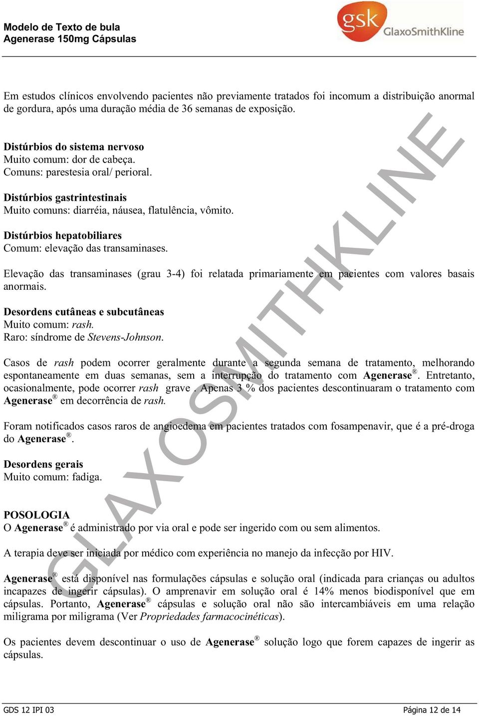 Distúrbios hepatobiliares Comum: elevação das transaminases. Elevação das transaminases (grau 3-4) foi relatada primariamente em pacientes com valores basais anormais.