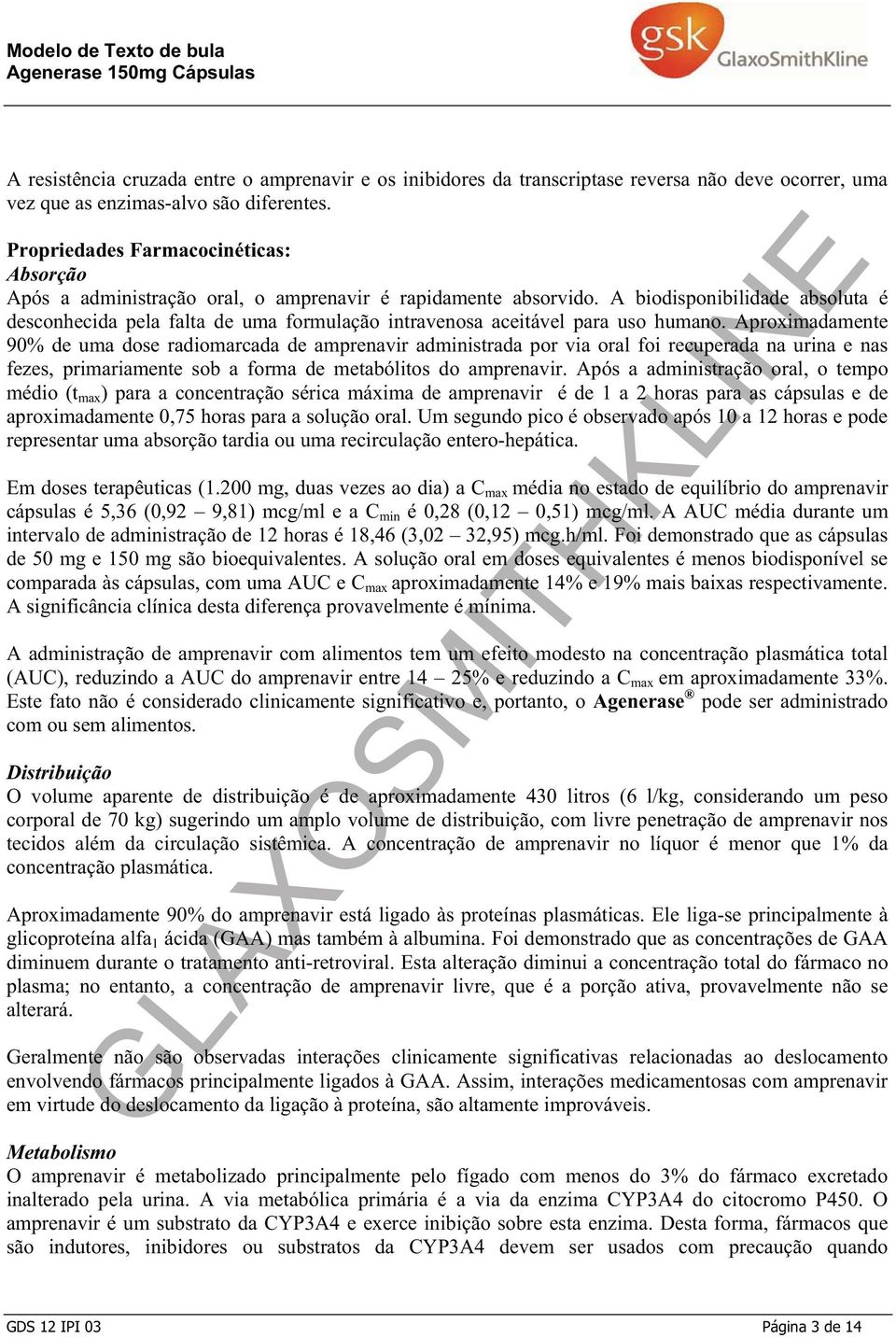 A biodisponibilidade absoluta é desconhecida pela falta de uma formulação intravenosa aceitável para uso humano.