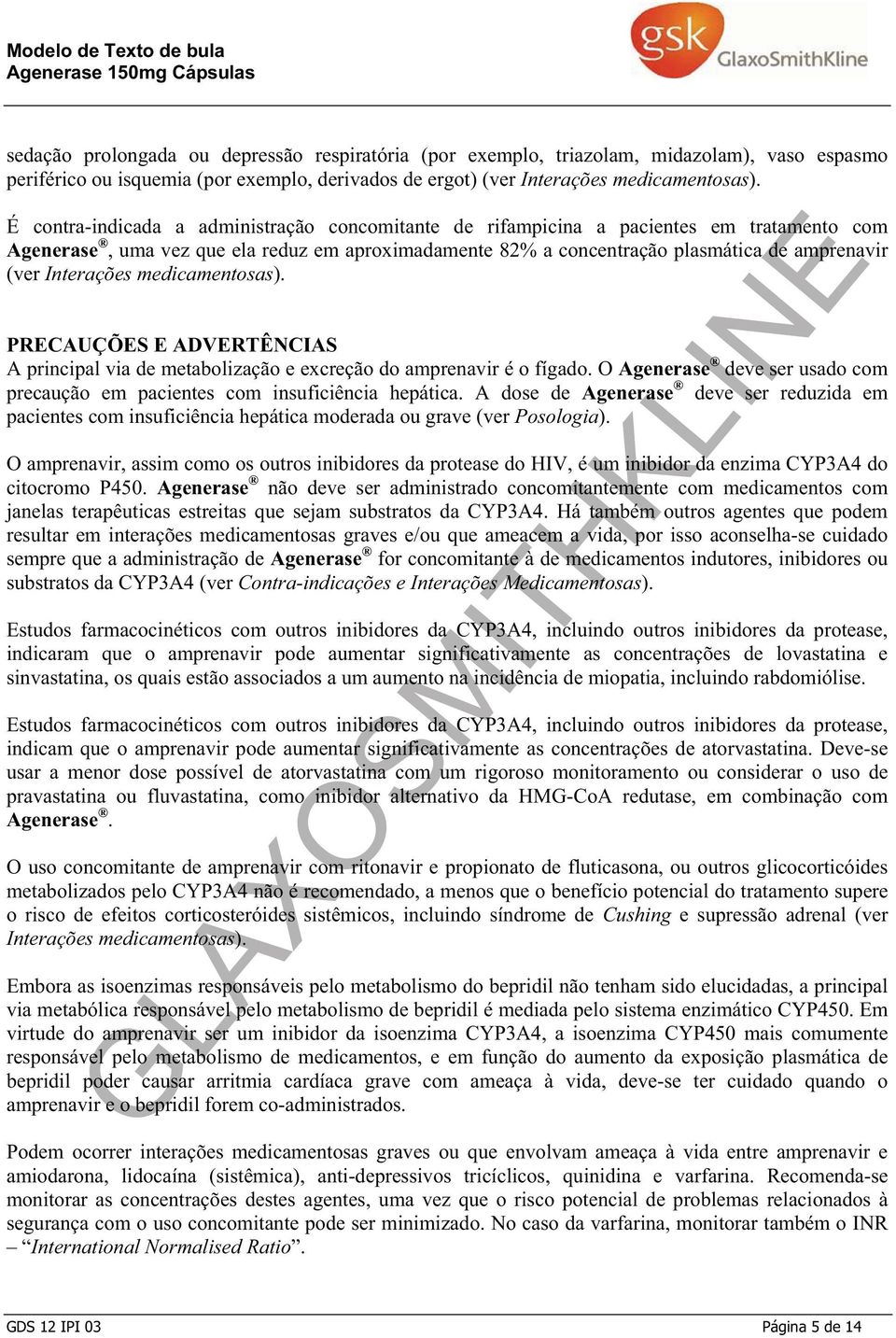 Interações medicamentosas). PRECAUÇÕES E ADVERTÊNCIAS A principal via de metabolização e excreção do amprenavir é o fígado.